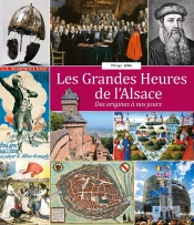 Les Grandes Heures De L'Alsace : Des Origines À Nos Jours