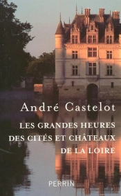Les Grandes Heures Des Cités Et Châteaux De La Loire