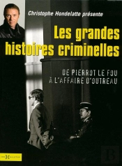 Les Grandes Histoires Criminelles ; De Pierrot Le Fou À L'Affaire D'Outreau