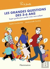 Les Grandes Questions Des 3-6 Ans ; Super Guide Pour Parler Avec Mon Enfant