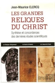 Les Grandes Reliques Du Christ : Synthèse Et Concordances Des Dernières Études Scientifiques