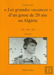 Les 'Grandes Vacances' D'Un Gosse De 20 Ans En Algérie ; 1957-1958-1959 ; 850 Jours