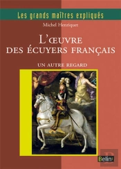 Les Grands Maitres Expliques : L'Oeuvre Des Écuyers Français ; Un Autre Regard