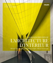 Les Grands Principes De L'Architecture D'Intérieur : 100 Clés Pour Créer Des Aménagements Simples, Efficaces Et Innovants