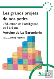 Les Grands Projets De Nos Petits : L'Éducation De L'Intelligence De 1 À 6 Ans