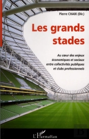 Les Grands Stades ; Au Coeur Des Enjeux Économiques Et Sociaux Entre Collectivités Publiques Et Clubs Professionnels