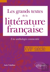 Les Grands Textes De La Littérature Française. Xviie Siècle : Une Anthologie Commentée