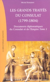 Les Grands Traites Du Consultat 1799-1804 T.1 ; Documents Diplomatiques Du Consulat Et De L'Empire