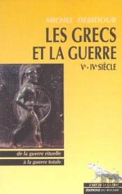 Les Grecs Et La Guerre : Ve - Ive Siecle - De La Guerre Rituelle A La Guerre Totale