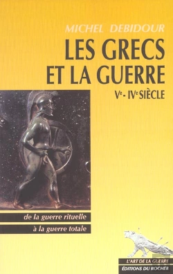Bertrand.pt - Les Grecs Et La Guerre : Ve - Ive Siecle - De La Guerre Rituelle A La Guerre Totale