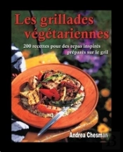 Les Grillades Végétariennes ; 200 Recettes Pour Des Repas Inspirés Préparés Sur Le Gril