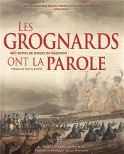 Les Grognards Ont La Parole : 400 Lettres De Soldats De Napoléon