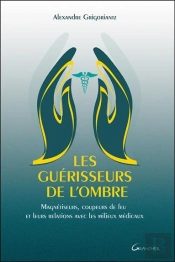 Les Guerisseurs De L'Ombre - Magnetiseurs, Coupeurs De Feu Et Leurs Relations Avec Les Milieux Medic
