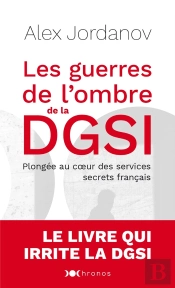 Les Guerres De L'Ombre De La Dgsi ; Plongée Au Coeur Des Services Secrets Français