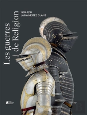 Les Guerres De Religion (1559-1610) : La Haine Des Clans