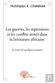 Les Guerres, Les Répressions Et Les Conflits Armés Dans La Littérature Africaine : Lecture De Quelques Romans.
