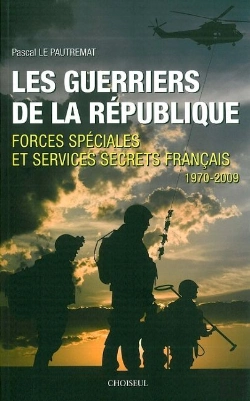 Bertrand.pt - Les Guerriers De La République ; Forces Spéciales Et Services Secrets Français ; 1970-2009