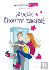 Les Guides Au Féminin Tome 1 ; Je Veux L'Homme Parfait !