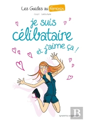 Les Guides Au Féminin Tome 4 ; Je Suis Célibataire Et J'Aime Ça !