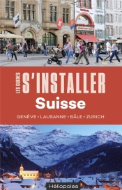 Les Guides S'Installer À : S'Installer En Suisse : Genève, Lausanne, Bâle, Zurich
