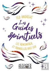Les Guides Spirituels : Les Rencontrer Et Travailler Avec Eux