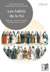 Les Habits De La Foi : Vêtements, Costumes Et Religions Du Moyen-Âge À Nos Jours