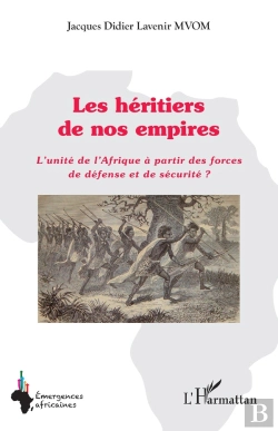 Bertrand.pt - Les Héritiers De Nos Empires : L'Unité De L'Afrique À Partir Des Forces De Défense Et De Sécurité ?