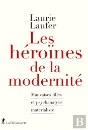 Les Héroïnes De La Modernité : Mauvaises Filles Et Psychanalyse Matérialiste