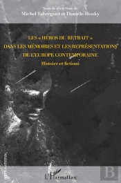 Les 'Héros Du Retrait' Dans Les Mémoires Et Les Représentations De L'Europe Contemporaine ; Histoire Et Fictions