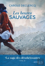 Les Heures Sauvages : La Saga Des Désobéissantes (Tome 3)