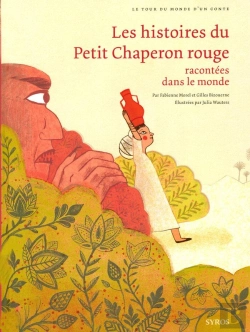 Bertrand.pt - Les Histoires Du Petit Chaperon Rouge Racontée Dans Le Monde ; Tour Du Monde D'Un Conte