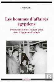 Les Hommes D'Affaires Egyptiens ; Démocratisation Et Secteur Privé Dans L'Egypte De L'Infitah