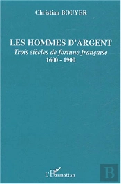 Les Hommes D'Argent ; Trois Siècles De Fortune Française, 1600-1900