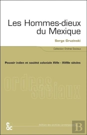 Les Hommes-Dieux Du Mexique - Pouvoir Indien Et Societe Coloniale, Xvie-Xviiie Siecles