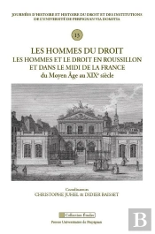 Les Hommes Du Droit : Les Hommes Et Le Droit En Roussillon Et Dans Le Midi De La France Du Moyen Age Au Xixe Siècle