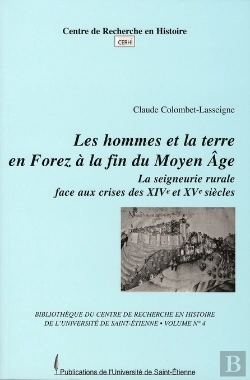 Bertrand.pt - Les Hommes Et La Terre En Forez À La Fin Du Moyen Âge ; La Seignerie Rurale Face Aux Crises Des Xiv Et Xv Siècles