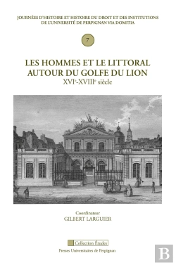 Bertrand.pt - Les Hommes Et Le Littoral Autour Du Golfe Du Lion (Xvie - Xviiie Siècle) : Journées D'Histoire Et Histoire Du Droit Et Des Institutions De L'Université De Perpignan (7)