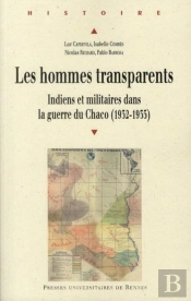 Les Hommes Transparents ; Indiens Et Militaires Dans La Guerre Du Chaco (1932-1935)