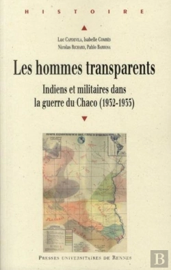 Bertrand.pt - Les Hommes Transparents ; Indiens Et Militaires Dans La Guerre Du Chaco (1932-1935)