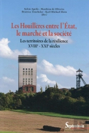 Les Houillères Entre L''État, Le Marché Et La Société : Les Territoires De La Résilience (Xviiie - Xxie Siècles)