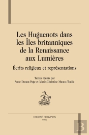 Les Huguenots Dans Les Îles Britanniques De La Rennaissance Aux Lumières ; Écrits Religieux Et Représentations