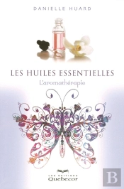 Les Huiles Essentielles ; L'Aromathérapie (4e Édition)