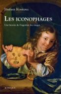 Les Iconophages ; Une Histoire De L'Ingestion Des Images