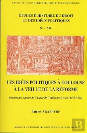 Les Idées Politiques À Toulouse À La Veille De La Réforme ; Recherches Autour De L'Oeuvre De Guillaume Benoît (1455-1516)