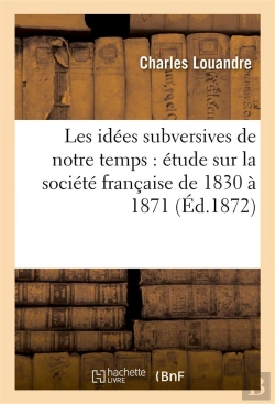 Bertrand.pt - Les Idees Subversives De Notre Temps : Etude Sur La Societe Francaise De 1830 A 1871