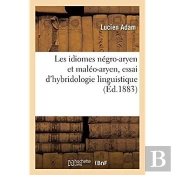Les Idiomes Negro-Aryen Et Maleo-Aryen, Essai D'Hybridologie Linguistique