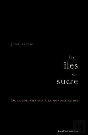 Les Îles À Sucre ; De La Colonisation À La Mondialisation