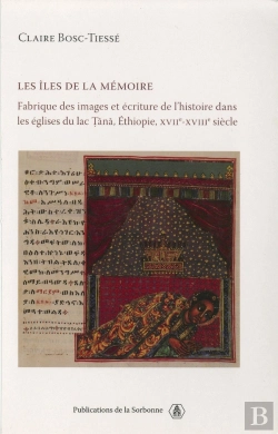 Bertrand.pt - Les Îles De La Mémoire ; Fabrique Des Images Et Écriture De L'Histoire Dans Les Églises Du Lac Tana, Ethiopie, Xvii-Xviii Siècles