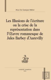 Les Illusions De L'Écriture Ou La Crise De La Représentation Dans L'Oeuvre Romanesque De Jules Barbey D'Aurevilly