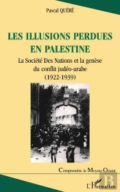 Les Illusions Perdues En Palestine ; La Société Des Nations Et La Genèse Du Conflit Judéo-Arabe